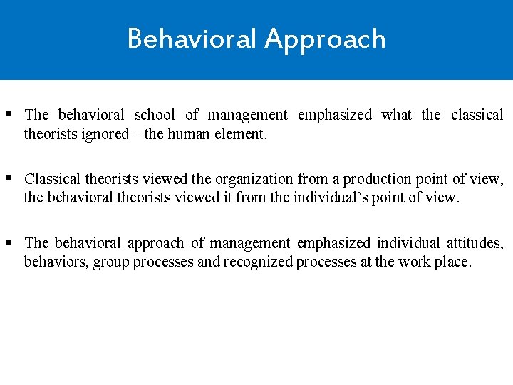 Behavioral Approach § The behavioral school of management emphasized what the classical theorists ignored