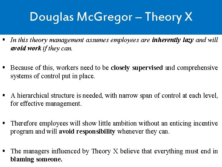 Douglas Mc. Gregor – Theory X § In this theory management assumes employees are