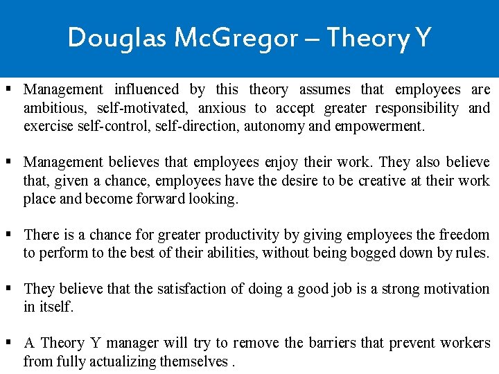Douglas Mc. Gregor – Theory Y § Management influenced by this theory assumes that