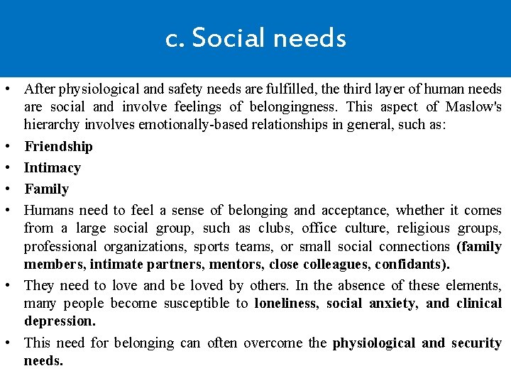 c. Social needs • After physiological and safety needs are fulfilled, the third layer