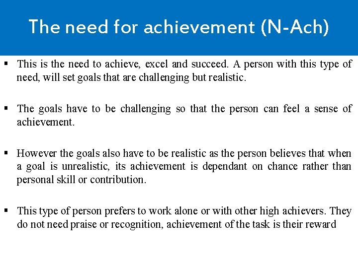 The need for achievement (N-Ach) § This is the need to achieve, excel and