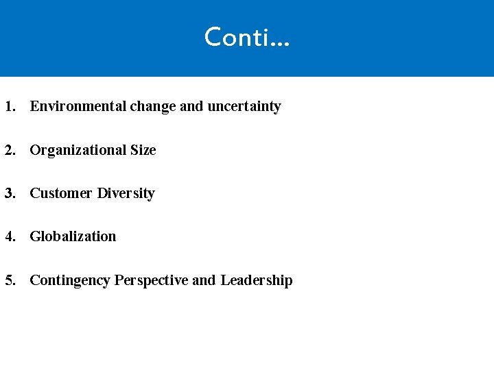 Conti… 1. Environmental change and uncertainty 2. Organizational Size 3. Customer Diversity 4. Globalization