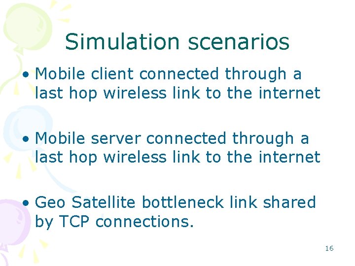 Simulation scenarios • Mobile client connected through a last hop wireless link to the