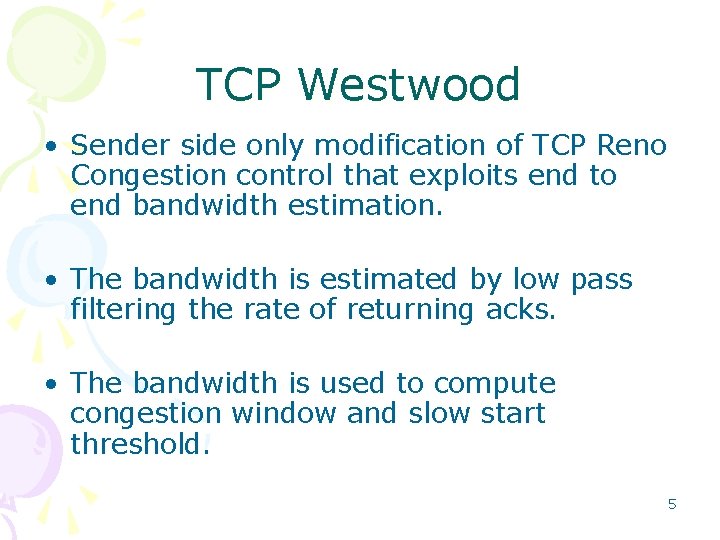 TCP Westwood • Sender side only modification of TCP Reno Congestion control that exploits