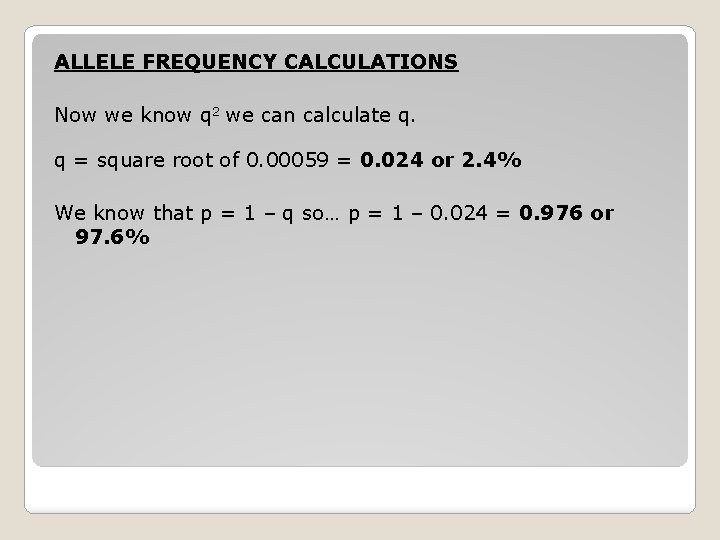 ALLELE FREQUENCY CALCULATIONS Now we know q 2 we can calculate q. q =