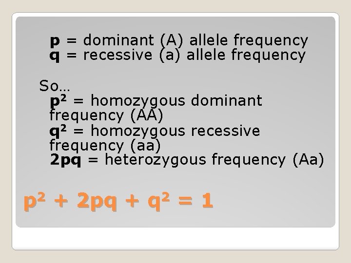 p = dominant (A) allele frequency q = recessive (a) allele frequency So… p