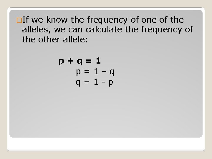 �If we know the frequency of one of the alleles, we can calculate the