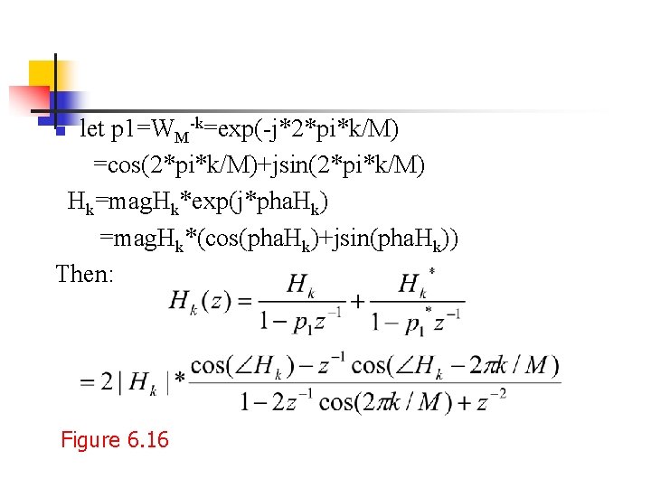 let p 1=WM-k=exp(-j*2*pi*k/M) =cos(2*pi*k/M)+jsin(2*pi*k/M) Hk=mag. Hk*exp(j*pha. Hk) =mag. Hk*(cos(pha. Hk)+jsin(pha. Hk)) Then: n Figure