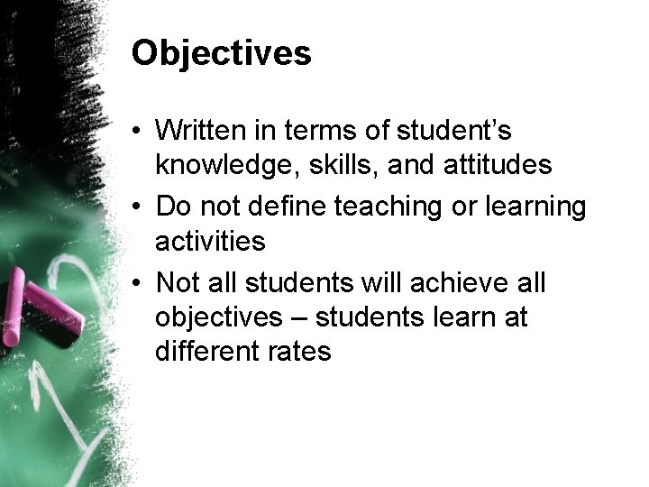 Objectives • Written in terms of student’s knowledge, skills, and attitudes • Do not