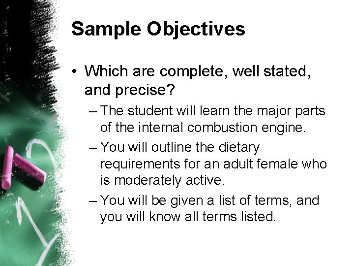 Sample Objectives • Which are complete, well stated, and precise? – The student will