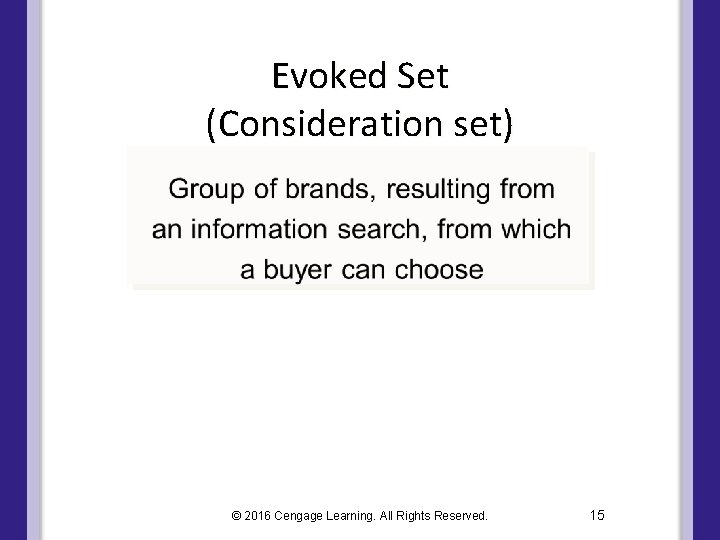 Evoked Set (Consideration set) © 2016 Cengage Learning. All Rights Reserved. 15 