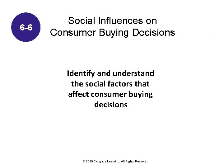 6 -6 Social Influences on Consumer Buying Decisions Identify and understand the social factors