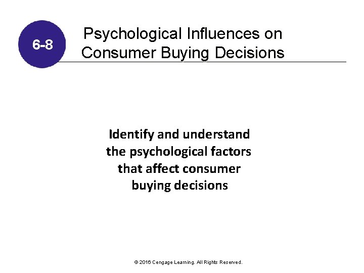 6 -8 Psychological Influences on Consumer Buying Decisions Identify and understand the psychological factors