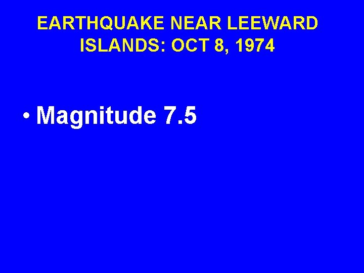 EARTHQUAKE NEAR LEEWARD ISLANDS: OCT 8, 1974 • Magnitude 7. 5 