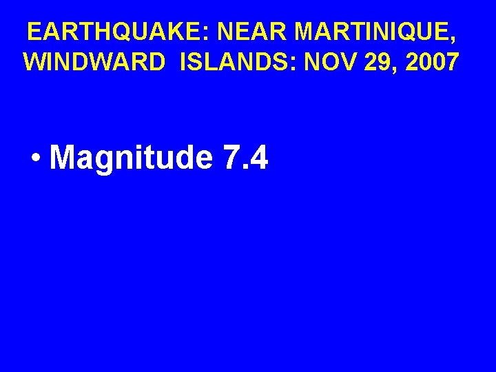 EARTHQUAKE: NEAR MARTINIQUE, WINDWARD ISLANDS: NOV 29, 2007 • Magnitude 7. 4 