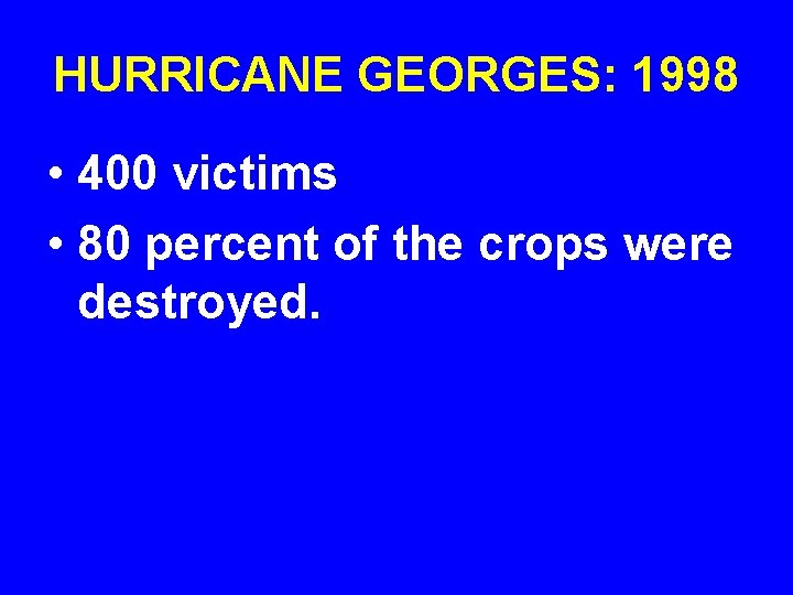 HURRICANE GEORGES: 1998 • 400 victims • 80 percent of the crops were destroyed.