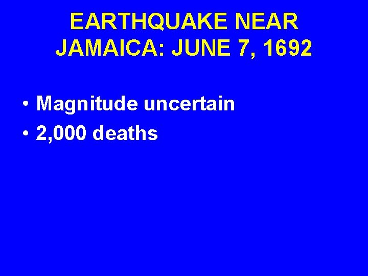 EARTHQUAKE NEAR JAMAICA: JUNE 7, 1692 • Magnitude uncertain • 2, 000 deaths 
