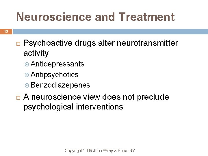 Neuroscience and Treatment 13 Psychoactive drugs alter neurotransmitter activity Antidepressants Antipsychotics Benzodiazepenes A neuroscience