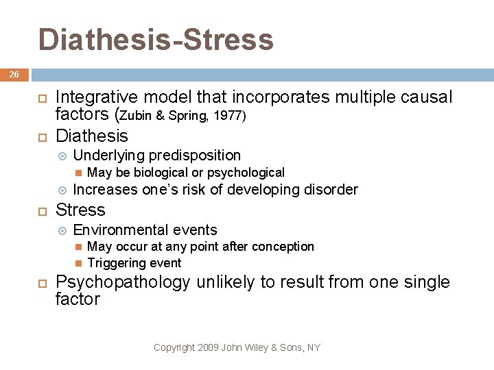 Diathesis-Stress 26 Integrative model that incorporates multiple causal factors (Zubin & Spring, 1977) Diathesis