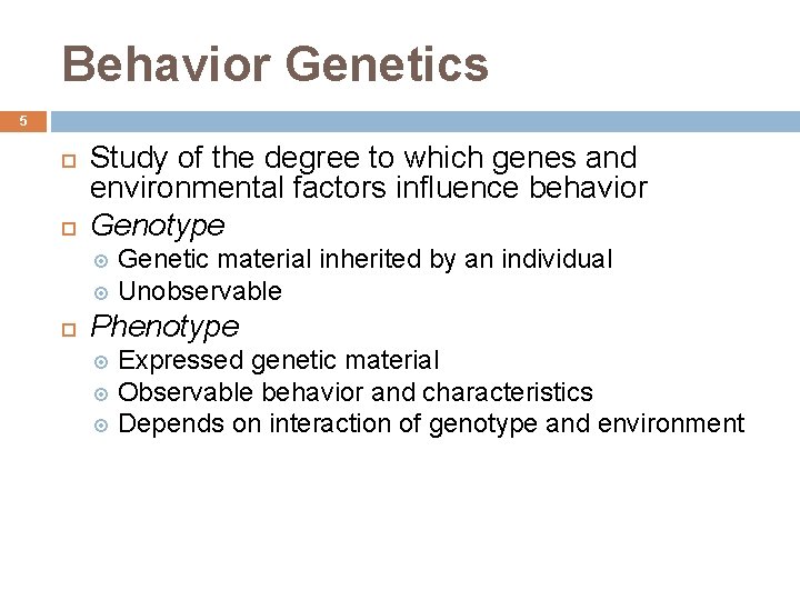 Behavior Genetics 5 Study of the degree to which genes and environmental factors influence