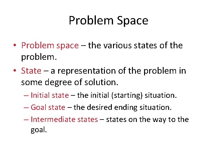 Problem Space • Problem space – the various states of the problem. • State