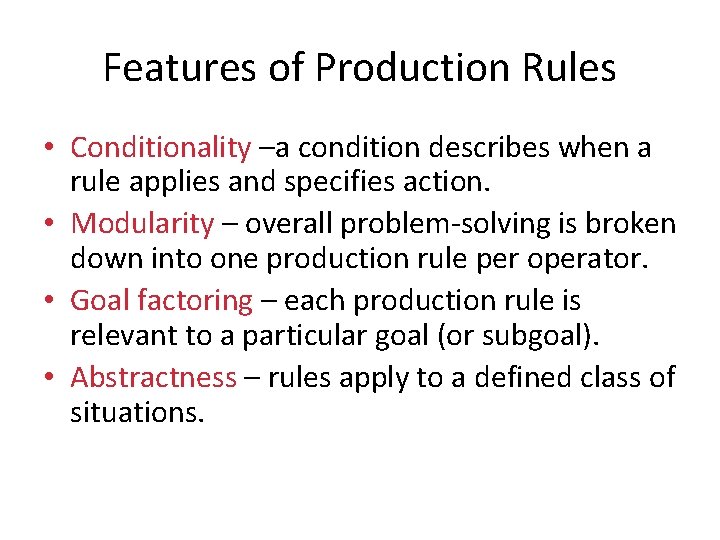 Features of Production Rules • Conditionality –a condition describes when a rule applies and