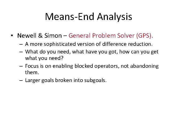 Means-End Analysis • Newell & Simon – General Problem Solver (GPS). – A more