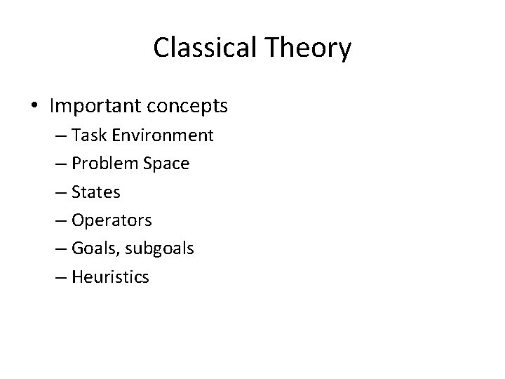 Classical Theory • Important concepts – Task Environment – Problem Space – States –