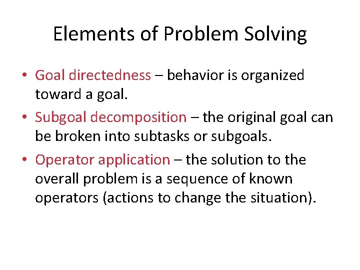 Elements of Problem Solving • Goal directedness – behavior is organized toward a goal.