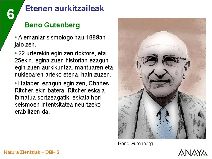 6 Etenen aurkitzaileak Beno Gutenberg • Alemaniar sismologo hau 1889 an jaio zen. •