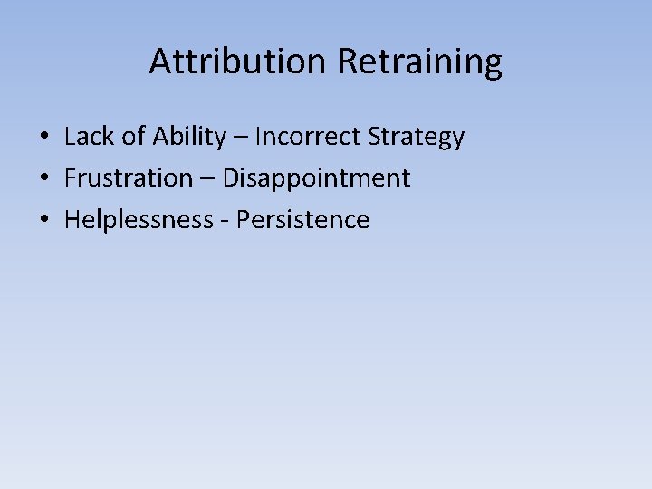 Attribution Retraining • Lack of Ability – Incorrect Strategy • Frustration – Disappointment • Attribution Retraining • Lack of Ability – Incorrect Strategy • Frustration – Disappointment •
