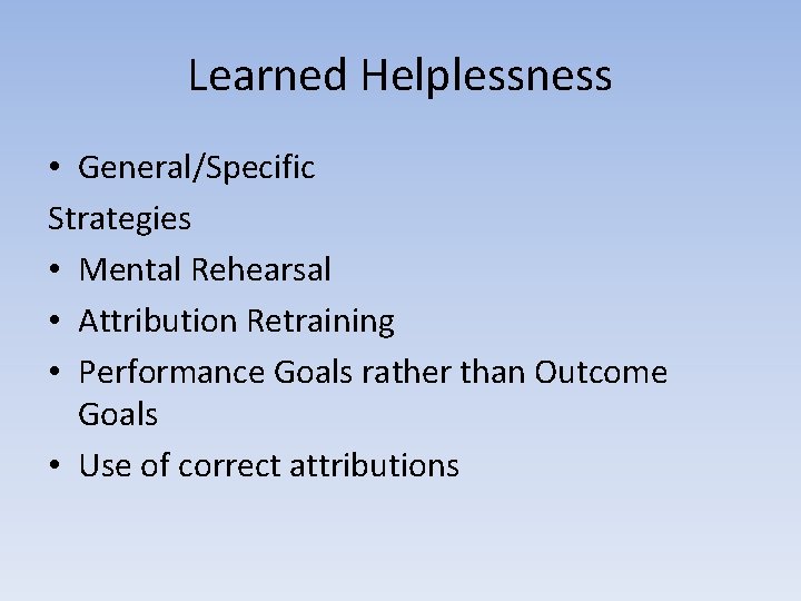 Learned Helplessness • General/Specific Strategies • Mental Rehearsal • Attribution Retraining • Performance Goals Learned Helplessness • General/Specific Strategies • Mental Rehearsal • Attribution Retraining • Performance Goals