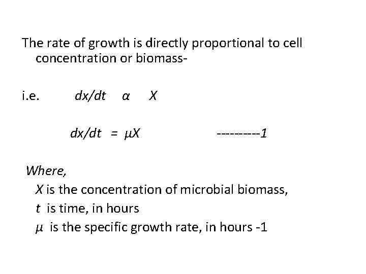 The rate of growth is directly proportional to cell concentration or biomassi. e. dx/dt