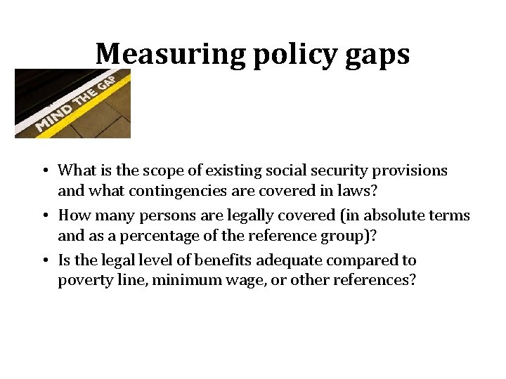 Measuring policy gaps • What is the scope of existing social security provisions and