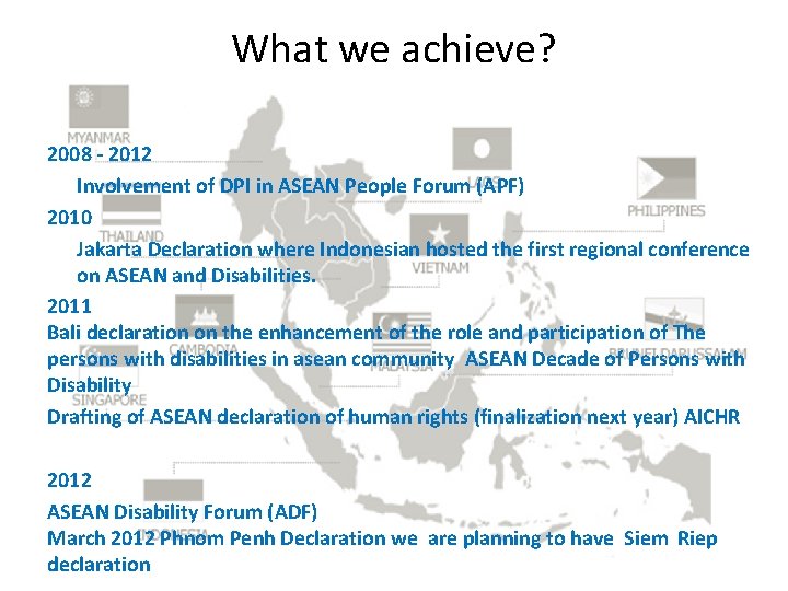 What we achieve? 2008 - 2012 Involvement of DPI in ASEAN People Forum (APF)
