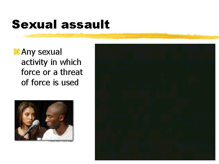 Sexual assault z Any sexual activity in which force or a threat of force