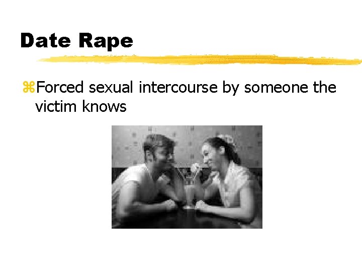 Date Rape z. Forced sexual intercourse by someone the victim knows 