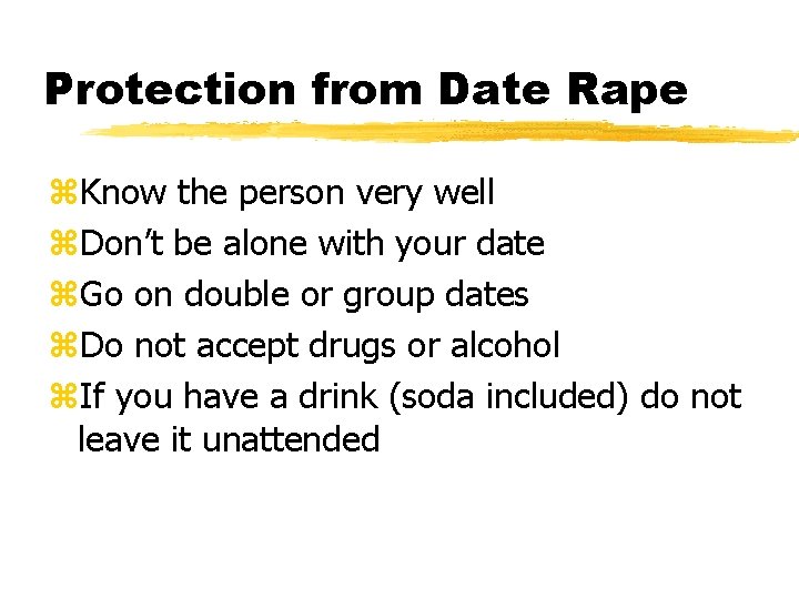 Protection from Date Rape z. Know the person very well z. Don’t be alone