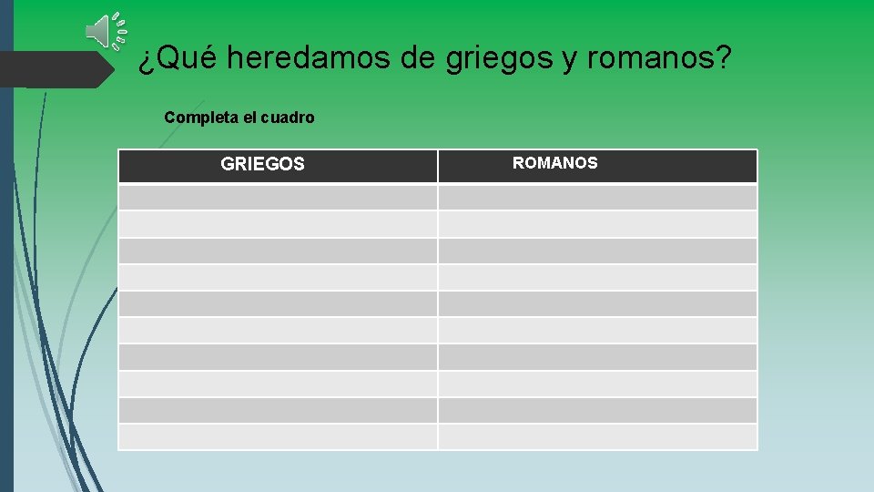 ¿Qué heredamos de griegos y romanos? Completa el cuadro GRIEGOS ROMANOS 