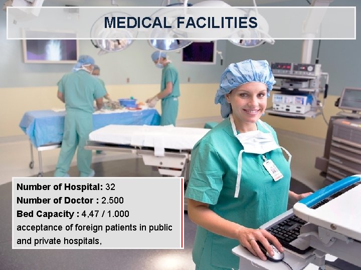 MEDICAL FACILITIES Number of Hospital: 32 Number of Doctor : 2. 500 Bed Capacity