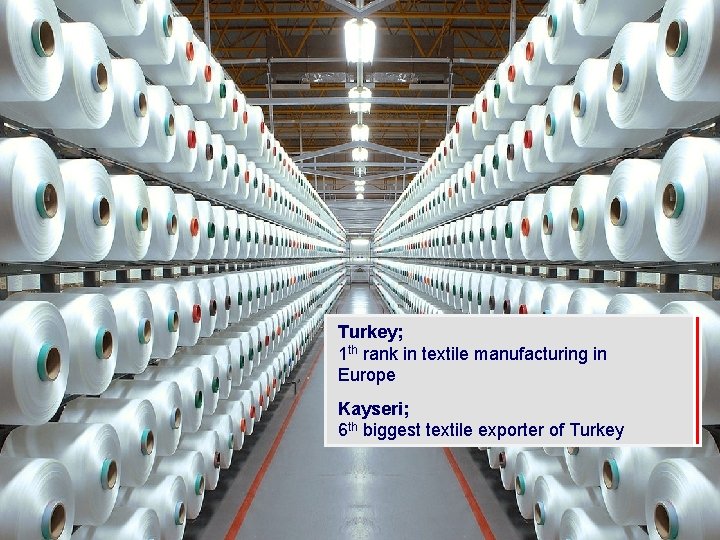 Turkey; 1 th rank in textile manufacturing in Europe Kayseri; 6 th biggest textile