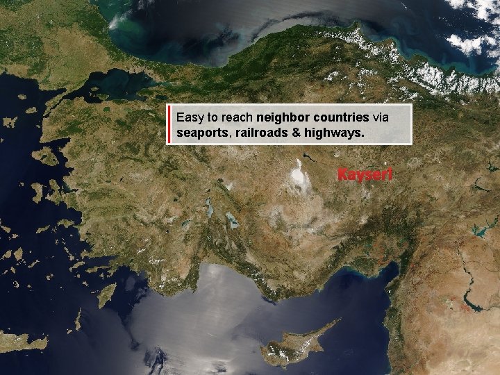 Easy to reach neighbor countries via seaports, railroads & highways. Kayseri 