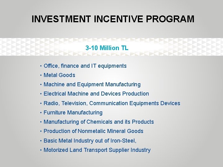 INVESTMENT INCENTIVE PROGRAM 3 -10 Million TL • Office, finance and IT equipments •