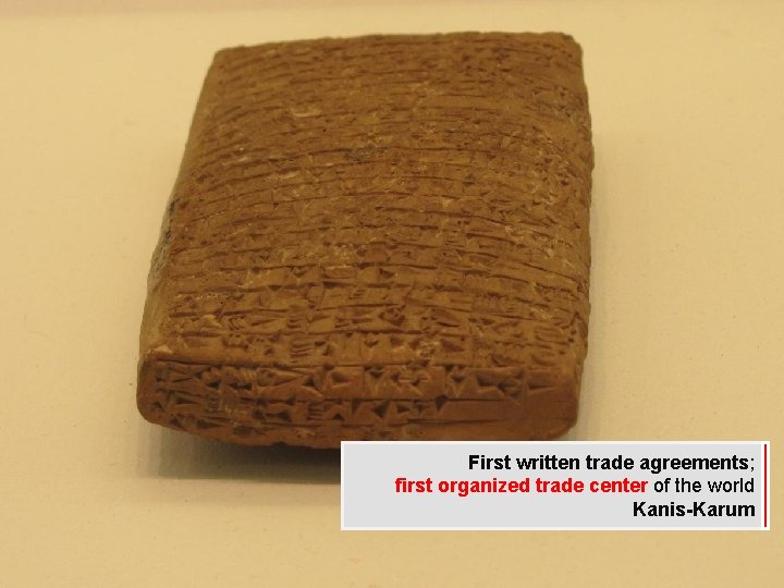 First written trade agreements; first organized trade center of the world Kanis-Karum 