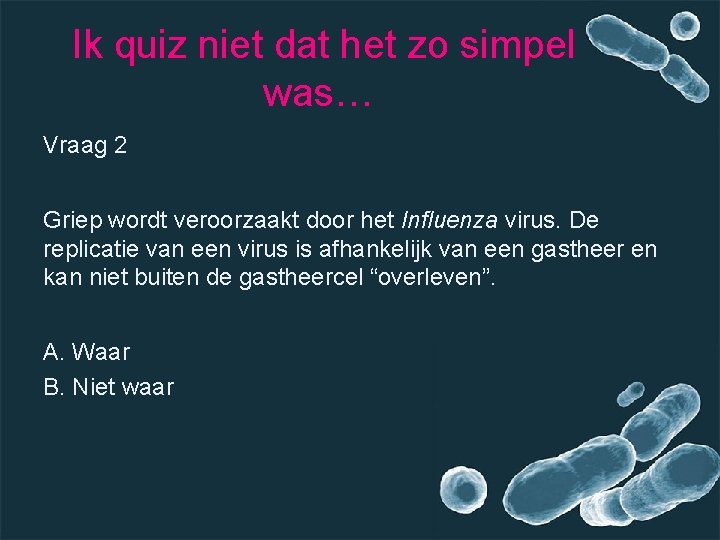 Ik quiz niet dat het zo simpel was… Vraag 2 Griep wordt veroorzaakt door