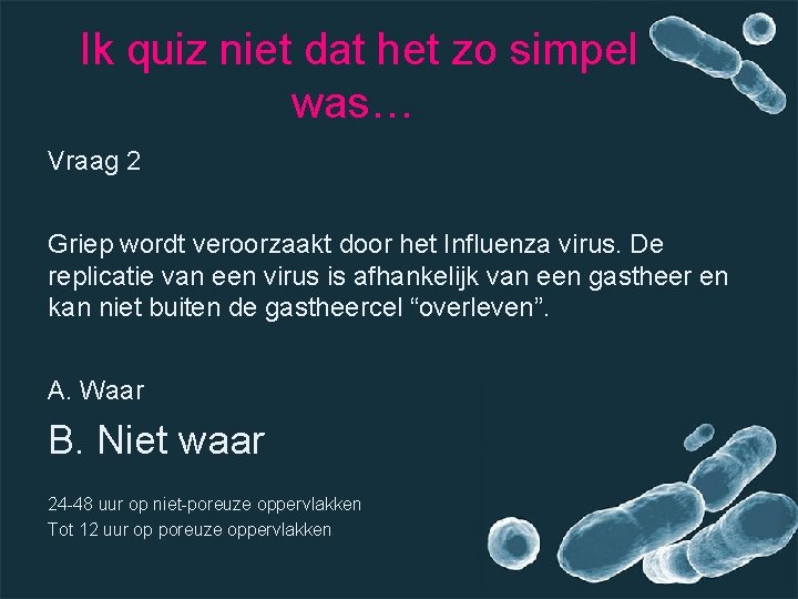 Ik quiz niet dat het zo simpel was… Vraag 2 Griep wordt veroorzaakt door