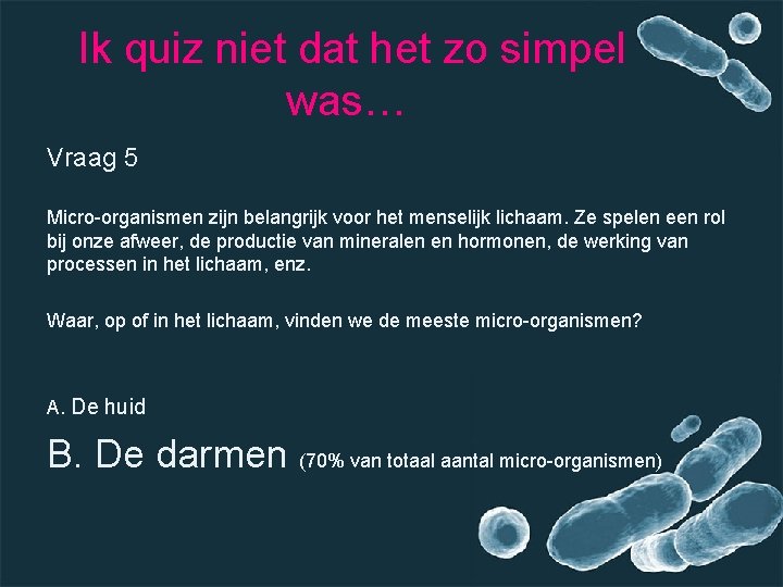 Ik quiz niet dat het zo simpel was… Vraag 5 Micro-organismen zijn belangrijk voor