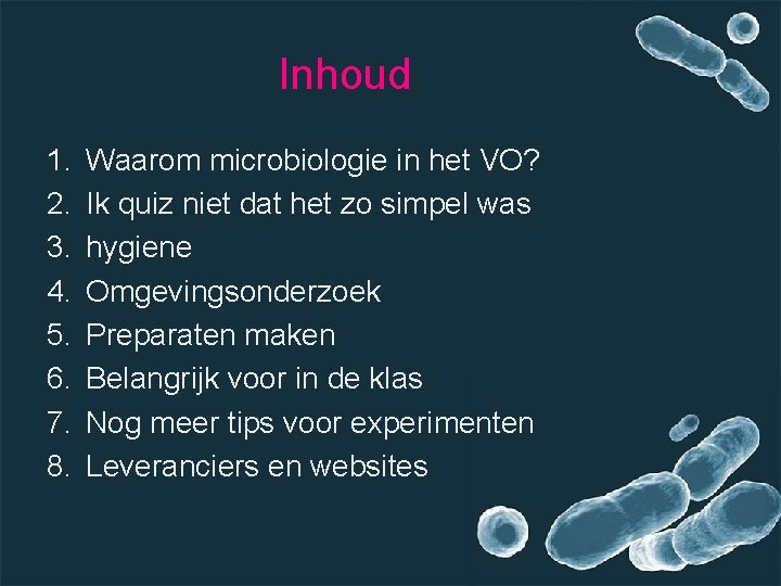 Inhoud 1. 2. 3. 4. 5. 6. 7. 8. Waarom microbiologie in het VO?