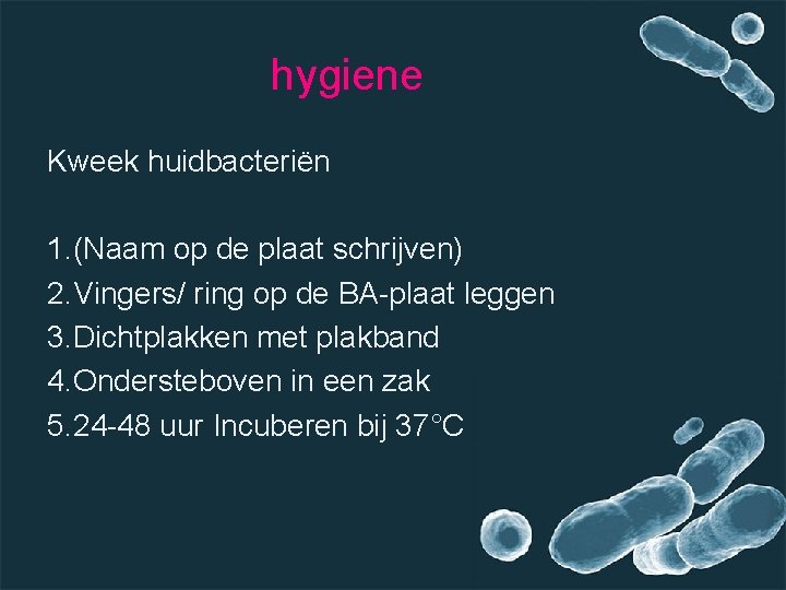 hygiene Kweek huidbacteriën 1. (Naam op de plaat schrijven) 2. Vingers/ ring op de