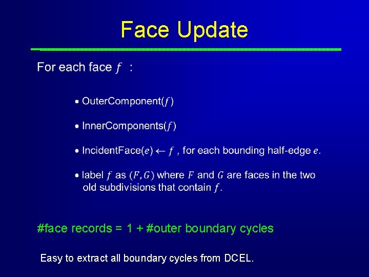 Face Update #face records = 1 + #outer boundary cycles Easy to extract all